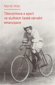 Tělovýchova a sport ve službách české národní emancipace - Marek Waic (2014, brožovaná)