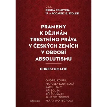 Prameny k dějinám trestního práva v českých zemích v období absolutismu 1: Druhá polovina 17. a počátek 18. století - Ondřej Koupil a kol. (2018, brožovaná bez přebalu lesklá)