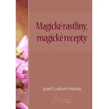 Kniha Magické rastliny, magické recepty - Jozef Ľudovít Holuby (E-Kniha)