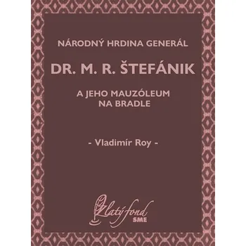 Kniha Národný hrdina generál dr. M. R. Štefánik a jeho mauzóleum na Bradle - Vladimír Roy (E-Kniha)