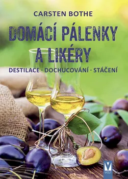 Domácí pálenky a likéry: Destilace, dochucování, stáčení - Carsten Bothe (2020, brožovaná)