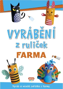Vyrábění z ruliček Farma: Vyrob si veselá zvířátka z farmy - Infoa (2020, brožovaná) + samolepky