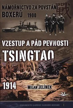 Námořnictvo za povstání boxerů 1900/Vzestup a pád pevnosti Tsingtao 1914 - Milan Jelínek (2019, pevná bez přebalu lesklá)