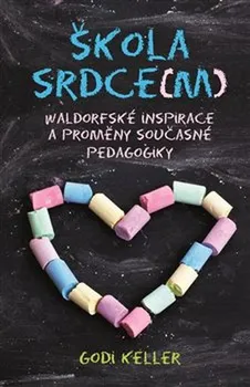 Škola srdce(m): Waldorfské inspirace a proměny současné pedagogiky - Godi Keller (2018, brožovaná bez přebalu lesklá)