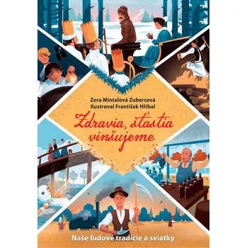 Zdravia, šťastia vinšujeme. Naše ľudové tradície a sviatky – Zora Mintalová Zubercová