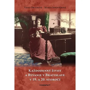 Každodenný život a bývanie v Bratislave v 19. a 20. storočí - Marta Janovíčková, Viera Obuchová