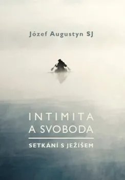 Duchovní literatura Intimita a svoboda: Setkání s Ježíšem - Józef Augustyn (2018, pevná s přebalem lesklá)