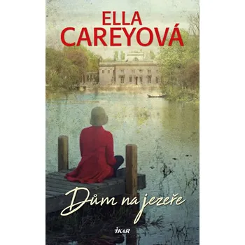 Dům na jezeře - Ella Careyová (2018, pevná s přebalem lesklá)