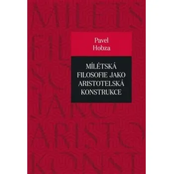 Mílétská filosofie jako aristotelská konstrukce: Studie o základních pojmech a představách - Pavel Hobza (2019, pevná bez přebalu lesklá)