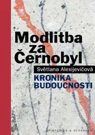 Modlitba za Černobyl: Kronika budoucnosti - Světlana Alexijevičová (2017, pevná)