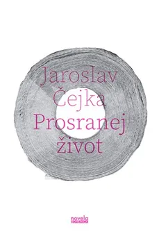 Prosranej život - Jaroslav Čejka (2015, brožovaná bez přebalu matná)