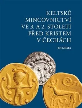 Keltské mincovnictví ve 3. a 2. století před Kristem v Čechách - Jiří Militký (2019, pevná)