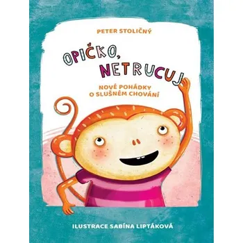 Opičko, netrucuj: Nové pohádky o slušném chování - Peter Stoličný (2018, pevná bez přebalu lesklá)