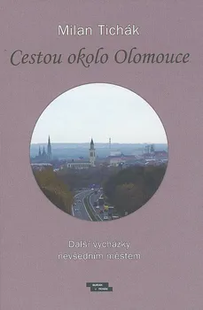 Cestou okolo Olomouce: Další vycházky nevšedním městem - Milan Tichák (2020, pevná bez přebalu lesklá)