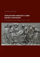 Východočeští nekatolíci v době baroka a osvícenství: Chrudimský kraj v letech 1621-1781 - Ladislav Nekvapil (2015, brožovaná)