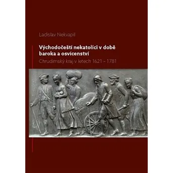 Východočeští nekatolíci v době baroka a osvícenství: Chrudimský kraj v letech 1621-1781 - Ladislav Nekvapil (2015, brožovaná)