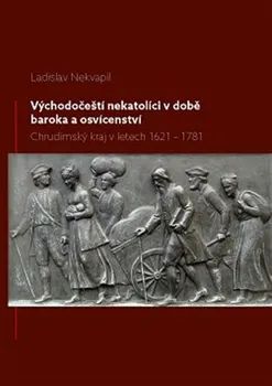 Východočeští nekatolíci v době baroka a osvícenství: Chrudimský kraj v letech 1621-1781 - Ladislav Nekvapil (2015, brožovaná)