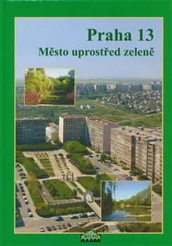 Praha 13: Město uprostřed zeleně - Dagmar Broncová (2017, pevná)