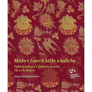 Móda v časech kříže a kalicha: Oděvní kultura v českých zemích 14. a 15. století - Alena Nachtmannová (2020, pevná)