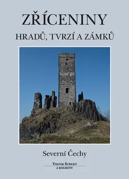Zříceniny hradů, tvrzí a zámků: Severní Čechy - Viktor Sušický a kol. (2017, pevná bez přebalu lesklá)