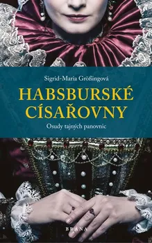 Habsburské císařovny: Osudy tajných panovnic - Sigrid-Maria Grössingová (2019, pevná bez přebalu lesklá)