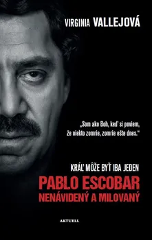 Literární biografie Pablo Escobar nenávidený a milovaný: Kráľ môže byť iba jeden - Virginia Vallejová [SK] (2018, pevná s přebalem lesklá)