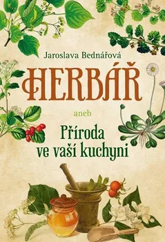 Herbář aneb Příroda ve vaší kuchyni - Jaroslava Bednářová (2018, pevná bez přebalu lesklá)
