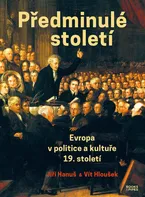 Předminulé století: Evropa v politice a kultuře 19. století - Jiří Hanuš, Vít Hloušek (2019, brožovaná bez přebalu lesklá)
