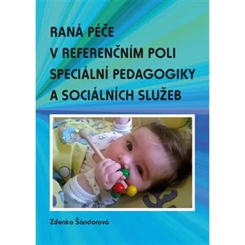 Raná péče v referenčním poli speciální pedagogiky a sociálních služeb - Zdenka Šándorová (2018, brožovaná)