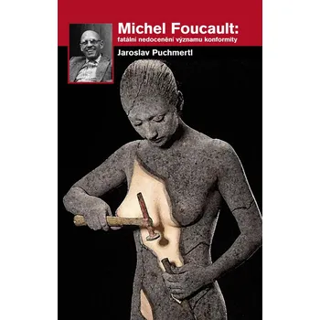 Michel Foucault: Fatální nedocenění významu konformity - Jaroslav Puchmertl (2008, brožovaná)