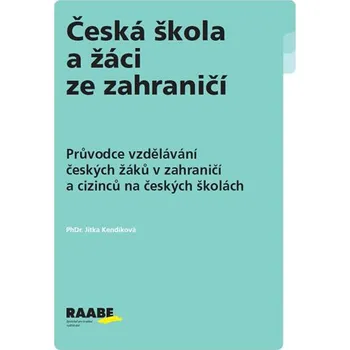 Česká škola a žáci ze zahraničí: Průvodce vzdělávání českých žáků v zahraničí a cizinců na českých školách - Jitka Kendíková (2013, brožovaná bez přebalu lesklá)