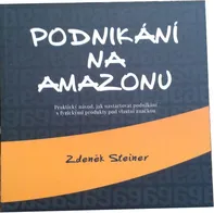 Podnikání na Amazonu: Praktický návod, jak nastartovat podnikání s fyzickými produkty pod vlastní značkou - Zdeněk Steiner (2016, pevná bez přebalu lesklá)