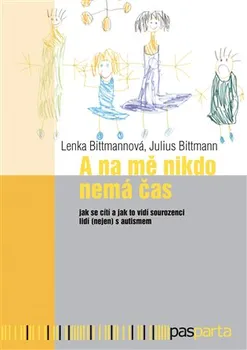 A na mě nikdo nemá čas: Jak se cítí a jak to vidí sourozenci lidí (nejen) s autismem - Lenka Bittmannová, Julius Bittmann (2017, brožovaná bez přebalu lesklá)