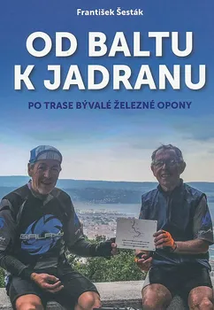 Literární cestopis Od Baltu k Jadranu: Po trase bývalé železné opony - František Šesták (2018, pevná)