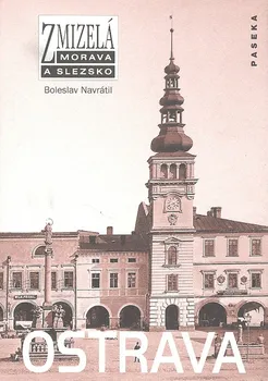 Zmizelá Morava a Slezsko: Ostrava - Boleslav Navrátil (2007, pevná)