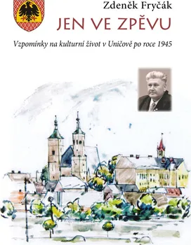 Jen ve zpěvu: Vzpomínky na kulturní život v Uničově po roce 1945 - Zdeněk Fryčák (2019, pevná bez přebalu lesklá)