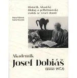 Akademik Josef Dobiáš (1888-1972): Historik, klasický filolog a pelhřimovský rodák se vrací domů - Ivana Koucká, Hana Kábová (2019, brožovaná)