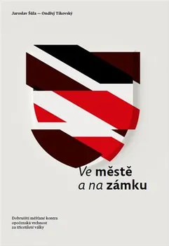 Ve městě a na zámku: Dobrušští měšťané kontra opočenská vrchnost za třicetileté války - Jaroslav Šůla, Ondřej Tikovský (2020, pevná bez přebalu lesklá)