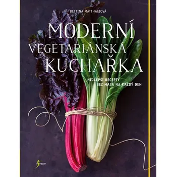 Moderní vegetariánská kuchařka: Nejlepší recepty bez masa na každý den - Bettina Matthaeiová (2018, pevná bez přebalu lesklá)