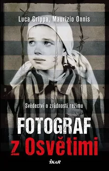 Fotograf z Osvětimi: Svědectví o zrůdnosti režimu - Luca Gripa, Maurizio Onnis (2020, pevná bez přebalu lesklá)