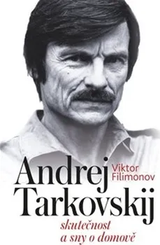 Literární biografie Andrej Tarkovskij: Skutečnost a sny o domově - Viktor Filimonov (2019, pevná)