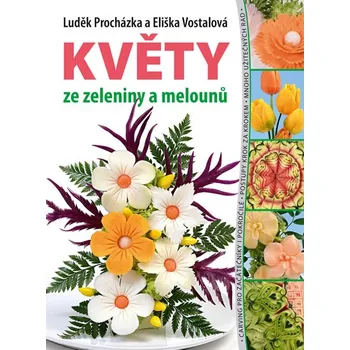 Květy ze zeleniny a melounů - Luděk Procházka, Eliška Vostalová (2019, brožovaná bez přebalu lesklá)