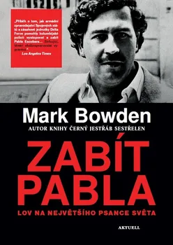 Literární biografie Zabít Pabla: Lov na největšího psance světa - Mark Bowden (2017, pevná)