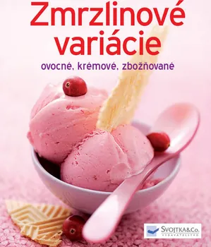 Zmrzlinové variácie: Ovocné, krémové, zbožňované - Svojtka & Co. [SK] (2013, pevná bez přebalu lesklá)