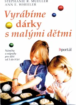 Vyrábíme dárky s malými dětmi - Stephanie R. Mueller; Ann E. Wheeler