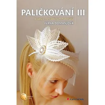 Paličkování III : Krajky z netradičních materiálů - Ivana Domanjová