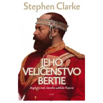 Jeho Veličenstvo Bertie - Stephen Clarke (2014, pevná)