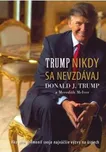 Nikdy sa nevzdávaj - Donald J. Trump