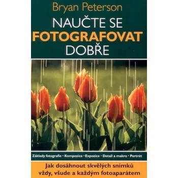 Naučte se fotografovat dobře - Bryan Peterson