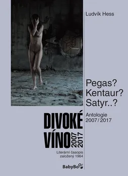 Umění Divoké víno: Antologie 2007–2017 - Ludvík Hess